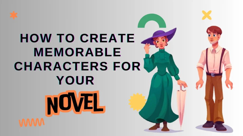 How to Create Memorable Characters for Your Novel